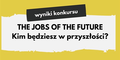 Konkurs „The jobs of the future. Kim będę w przyszłości?”